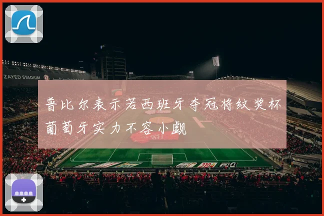 普比尔表示若西班牙夺冠将纹奖杯葡萄牙实力不容小觑