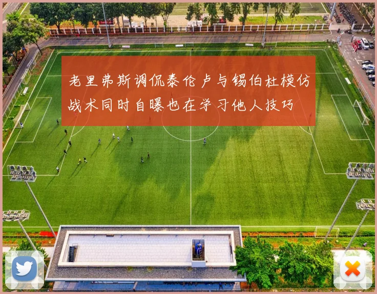 老里弗斯调侃泰伦卢与锡伯杜模仿战术同时自曝也在学习他人技巧