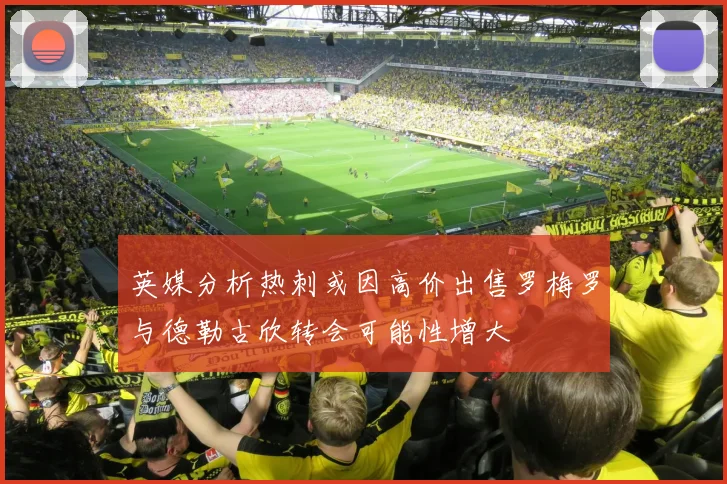 英媒分析热刺或因高价出售罗梅罗与德勒古欣转会可能性增大