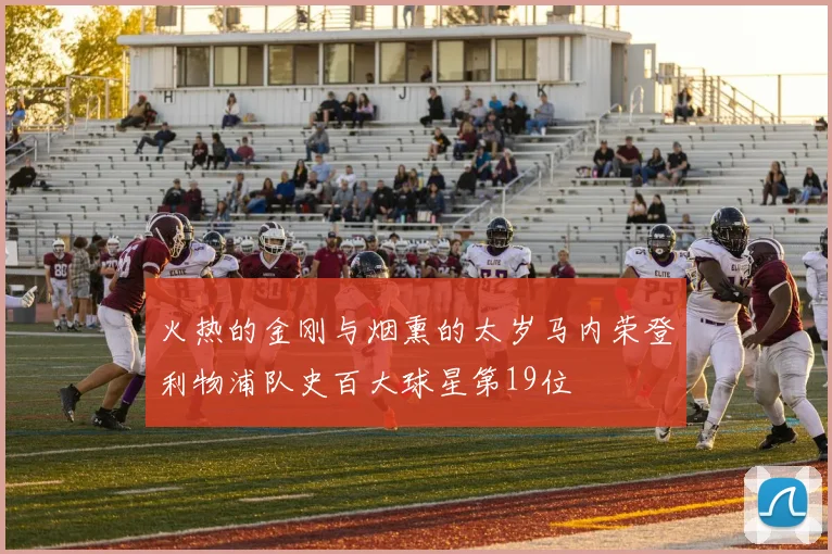 火热的金刚与烟熏的太岁马内荣登利物浦队史百大球星第19位